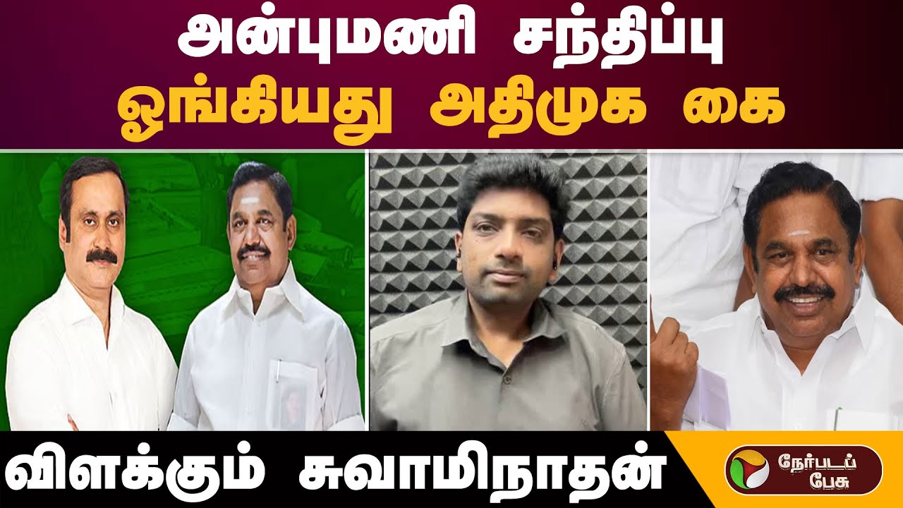 அன்புமணி சந்திப்பு..ஓங்கியது அதிமுக கை.. விளக்கும் சுவாமிநாதன்! |  | ADMK PMK Alliance