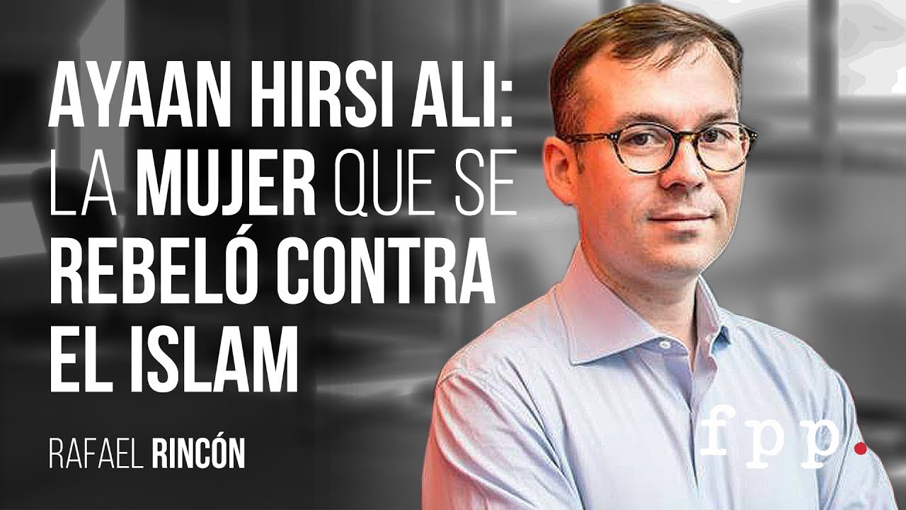 Ayaan Hirsi Ali: La mujer que se rebeló contra el Islam | Rafael Rincón