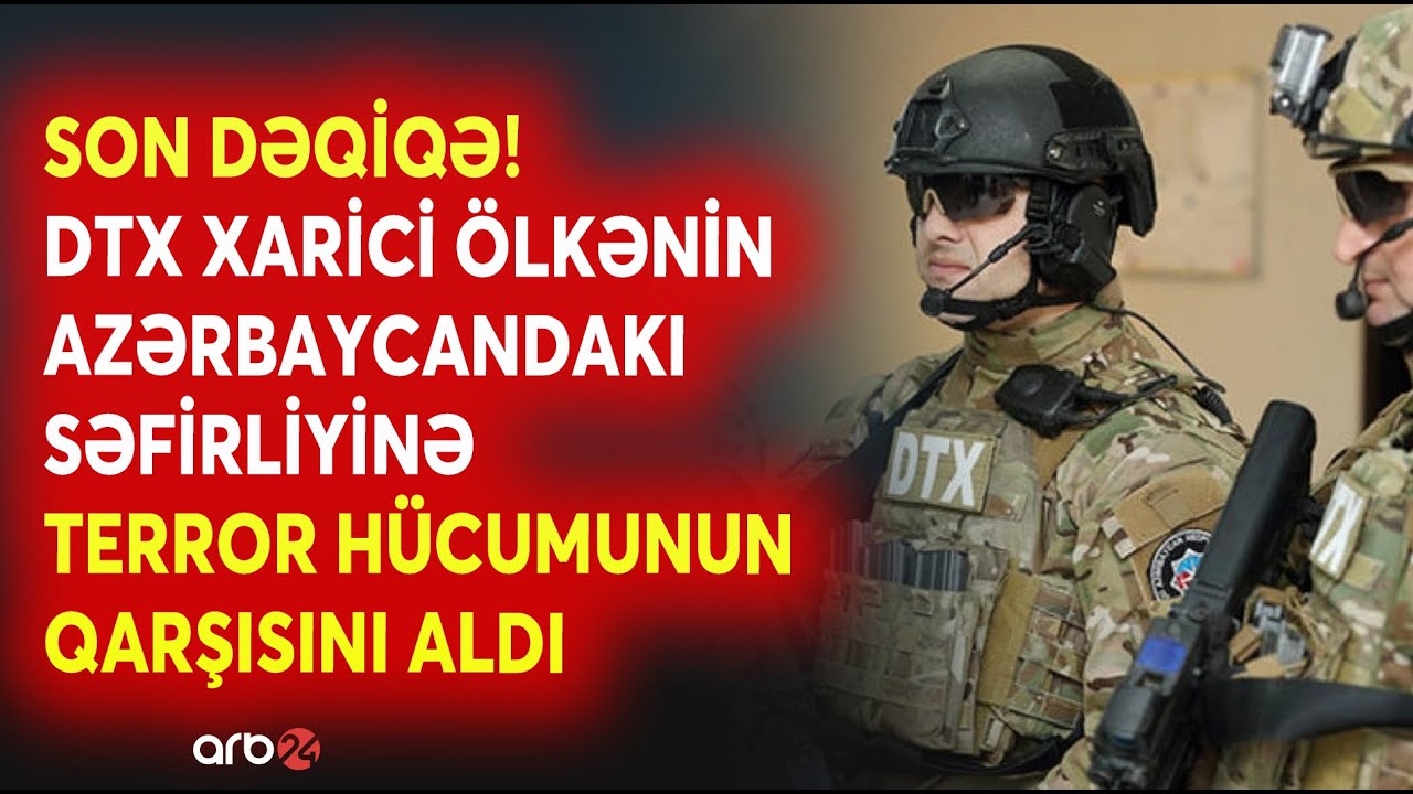SON DƏQİQƏ! DTX xarici ölkənin Azərbaycandakı səfirliyinə qarşı terror hücumunun qarşısını aldı