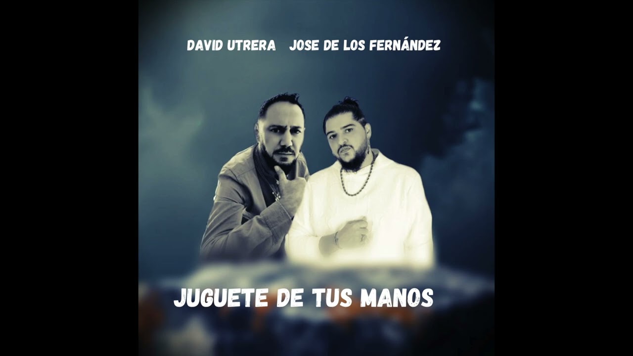  José De Los Fernandes X David Utrera.  juguete de tus manos  2025
