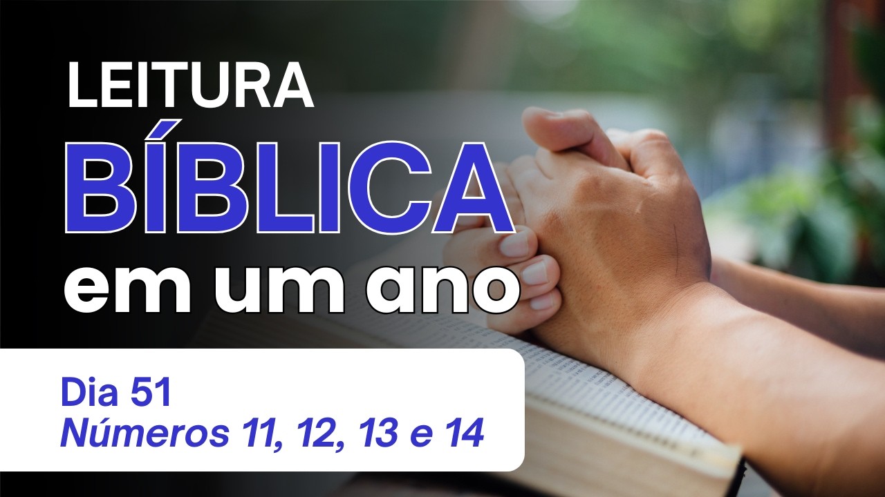 Leitura Bíblica Anual - Dia 51 Números 11, 12, 13, 14 - Murmuração no Deserto e Relatório dos Espias