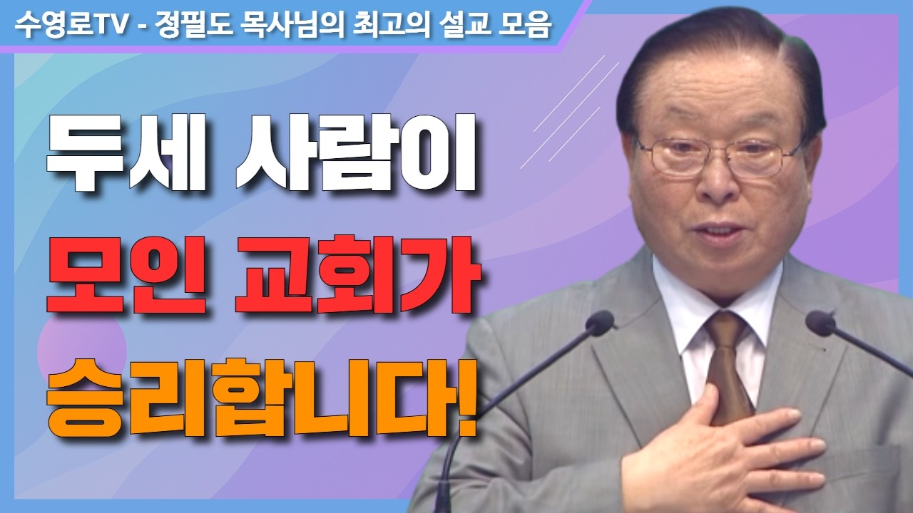 두세 사람이 모인 교회가 승리합니다! - 정필도 목사 최고의 설교 모음