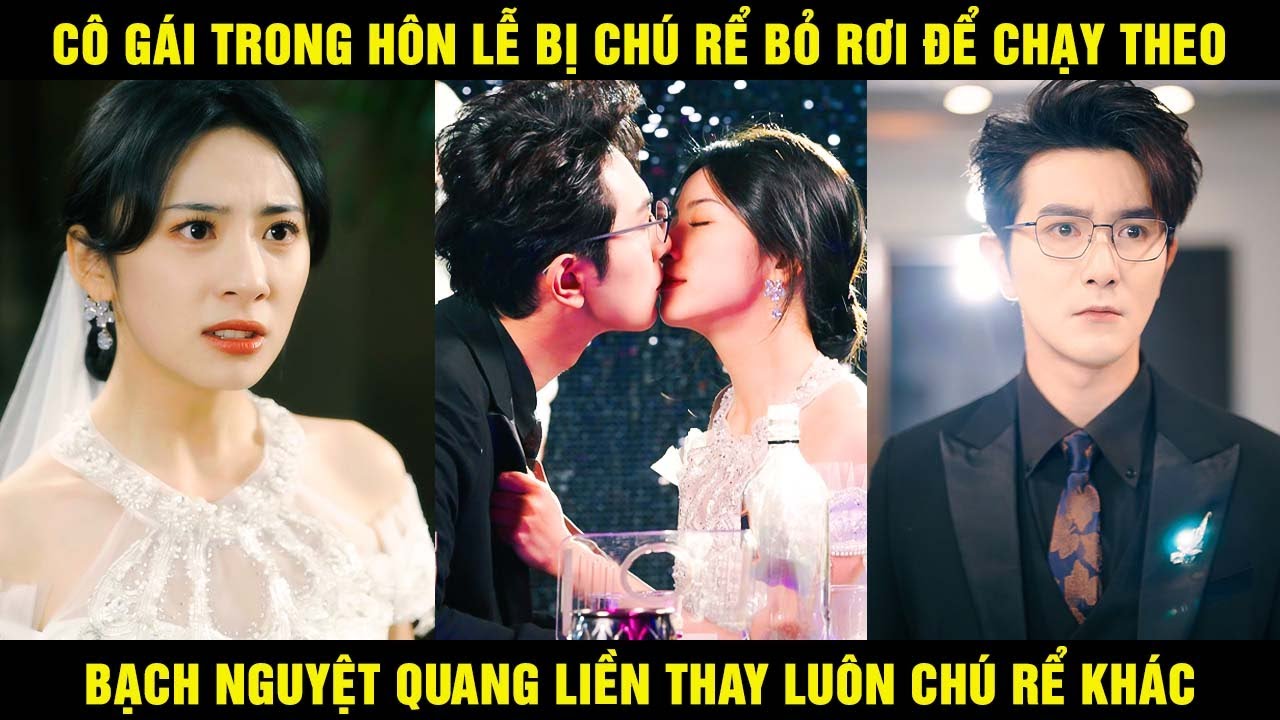 Cô Gái Trong Hôn Lễ Bị Chú Rể Bỏ Rơi Để Chạy Theo Bạch Nguyệt Quang Liền Thay Luôn Chú Rể Khác