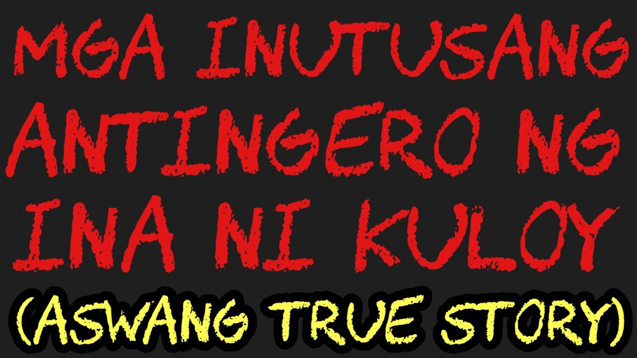 MGA INUTUSANG ANTINGERO NG INA NI KULOY (Aswang True Story)