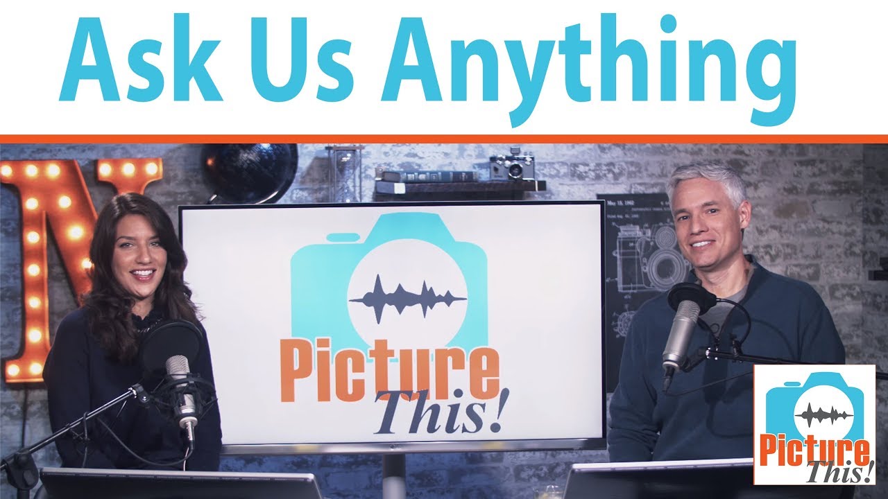 Ask Us Anything! Picture This: Photography Podcast