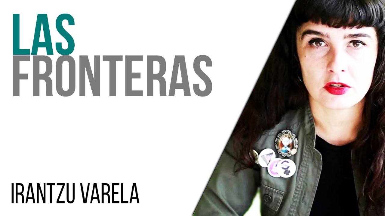 #EnLaFrontera543 - Irantzu Varela, #ElTornillo y las fronteras