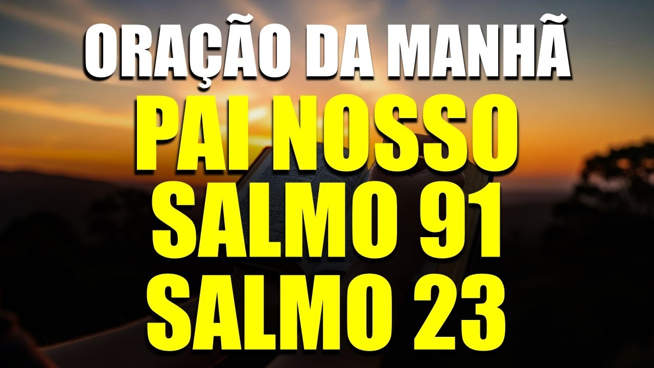 ORAÇÃO DA MANHÃ COM O PAI NOSSO, O SALMO 91 E O SALMO 23 | PODEROSA ORAÇÃO