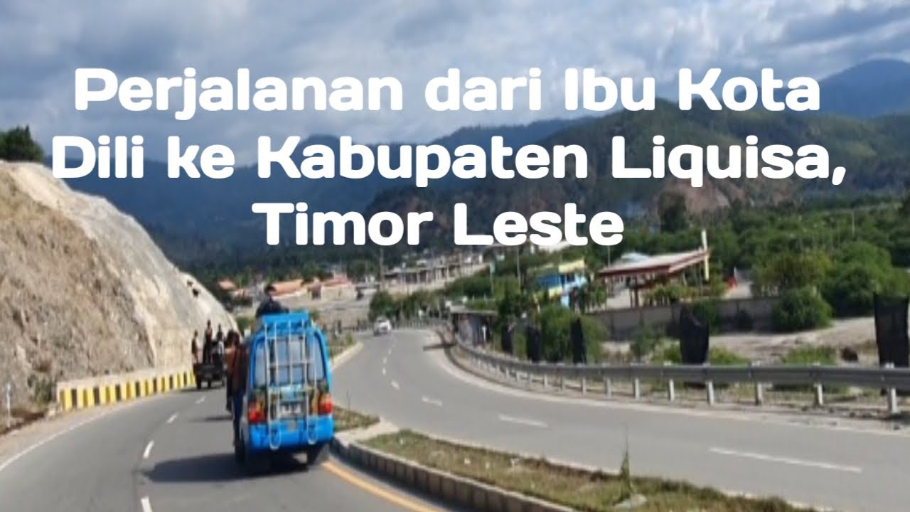 Perjalanan dari Ibu Kota Dili ke Kabupaten Liquisa, Timor Leste