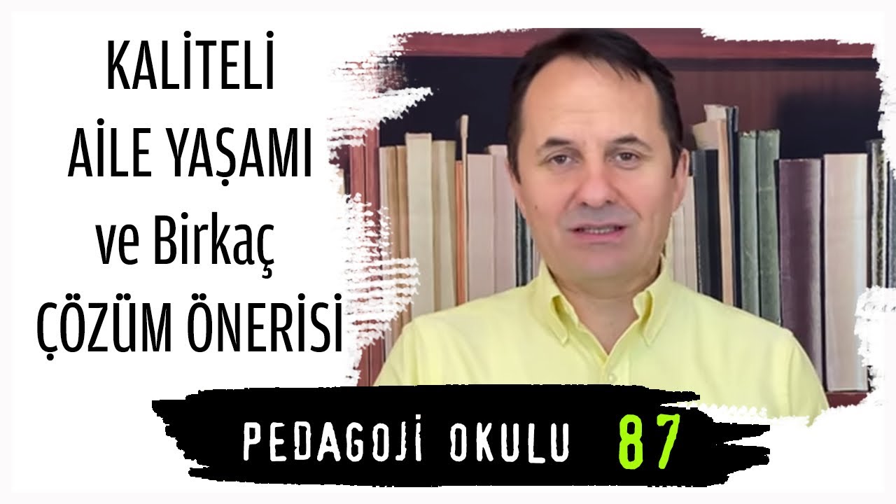 Pedagoji Okulu 87 - Kaliteli Aile Yaşamı ve Birkaç Çözüm Önerisi
