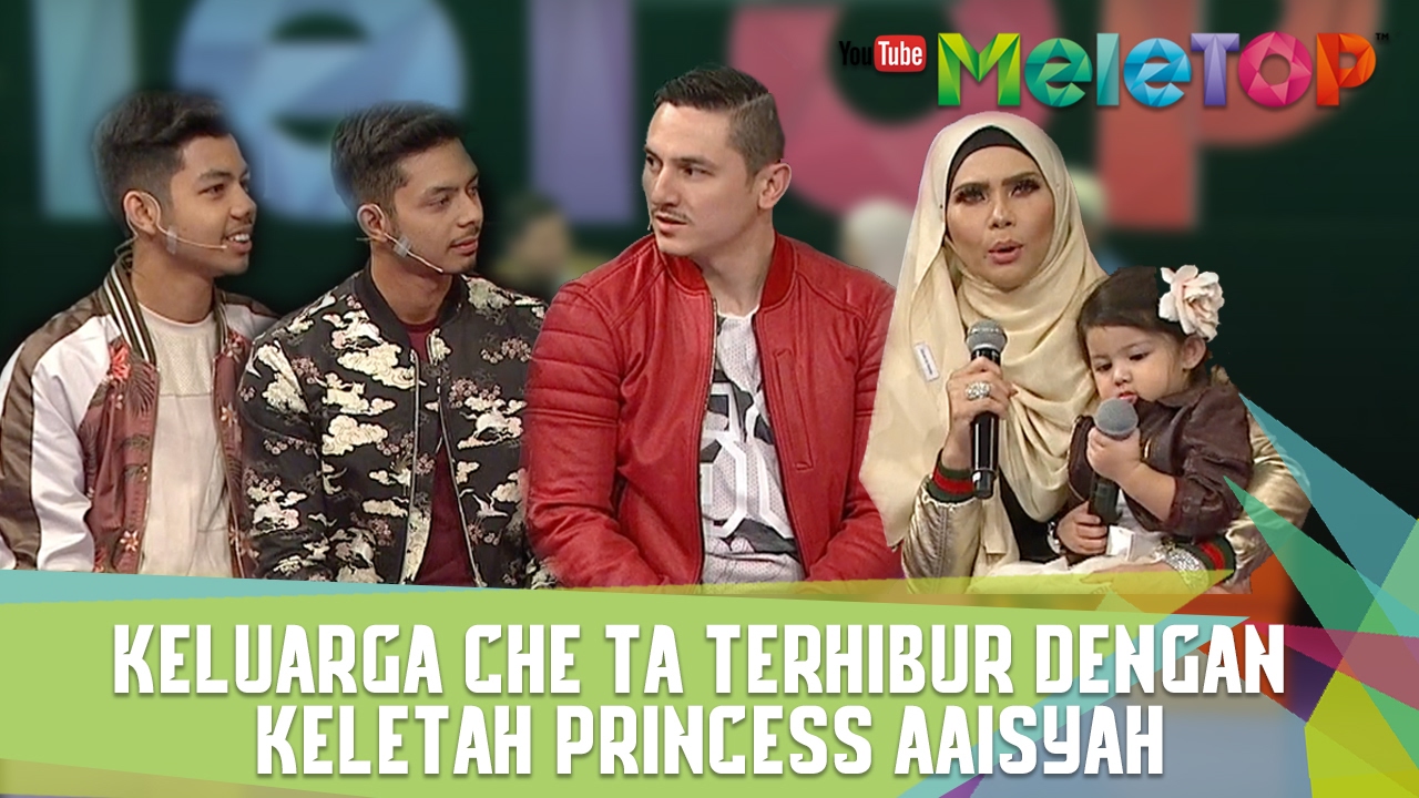Keluarga Che Ta Terhibur Dengan Keletah Princess Aaisyah - MeleTOP Episod 222 [31.1.2017]