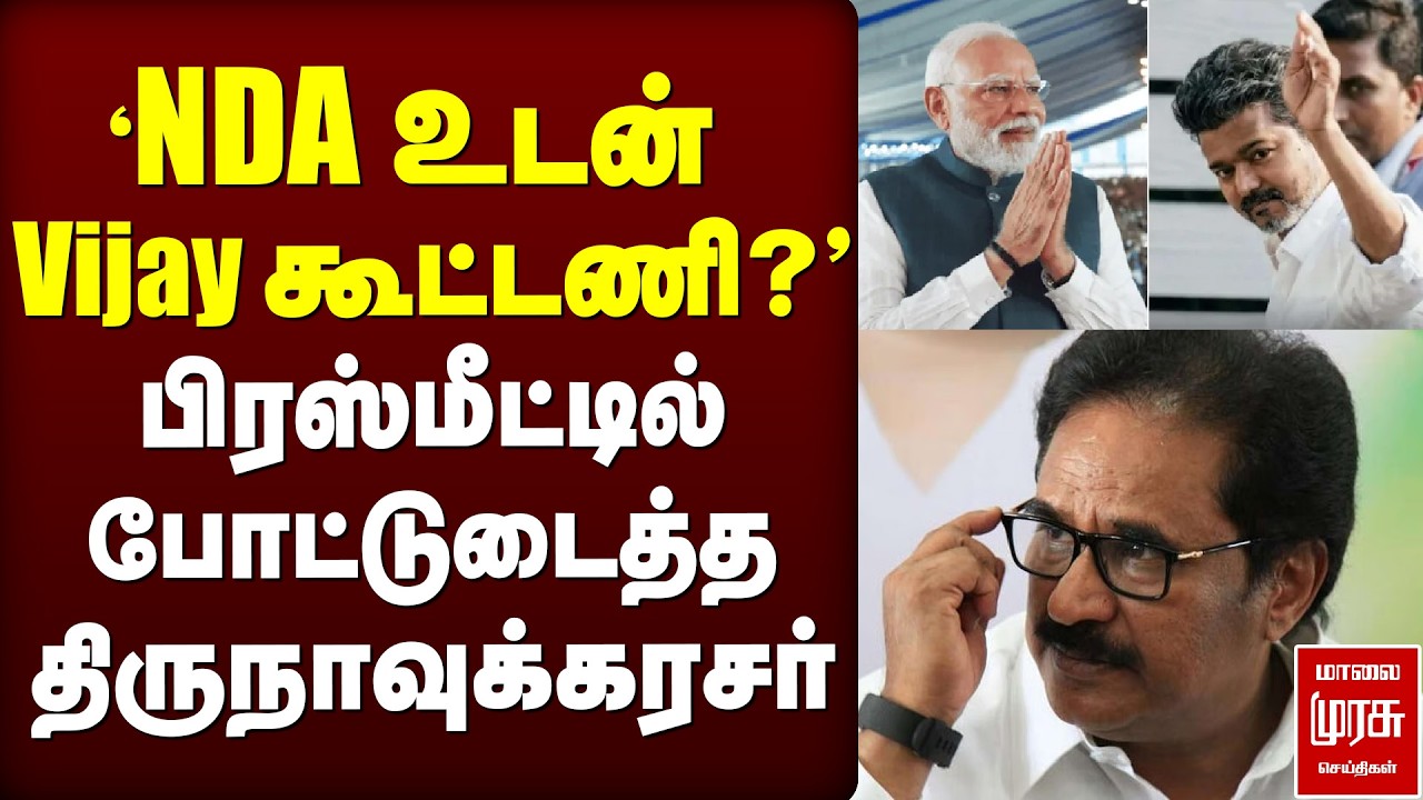 'NDA உடன் Vijay கூட்டணி?'  பிரஸ்மீட்டில் போட்டுடைத்த திருநாவுக்கரசர்