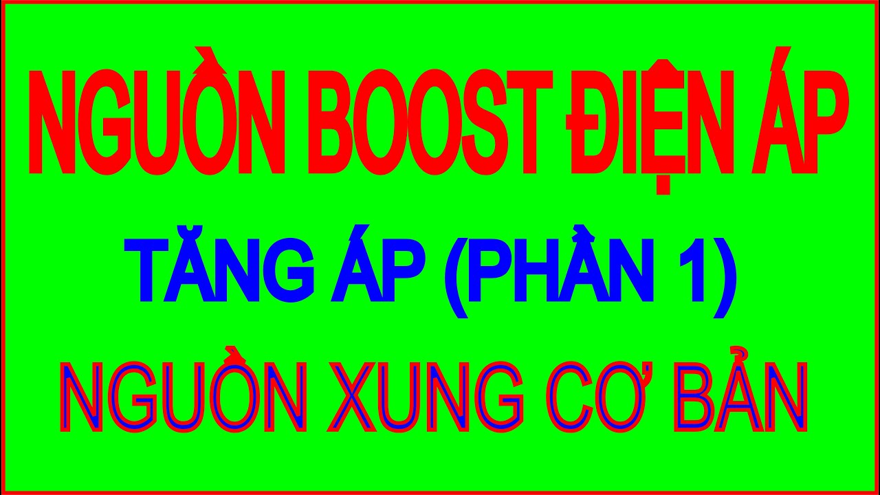 NGUỒN XUNG BOOST ĐIỆN ÁP TỨC NGUỒN TĂNG ÁP ( PHẦN 1)
