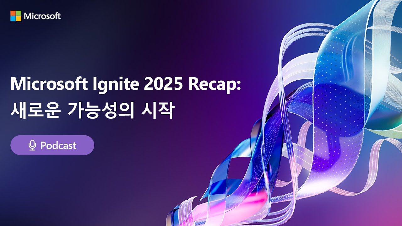 Ignite 2025 Podcast Recap: 글로벌 AI 흐름 한 번에 듣기