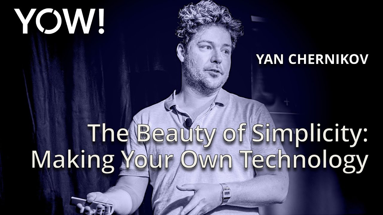 The Beauty of Simplicity - Making Your Own Technology &bull; Yan Chernikov &bull; YOW! 2024