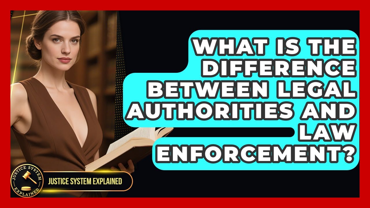 What Is the Difference Between Legal Authorities and Law Enforcement? - Justice System Explained