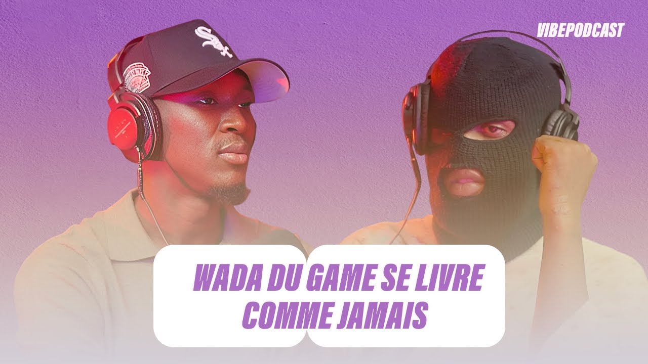 Wada du Game : ses vérités, ses blessures et sa vision sans filtre