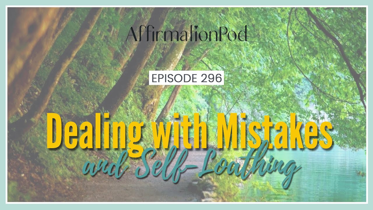 Affirmations for Dealing with Mistakes and Self-Loathing - Affirmation Pod with Josie Ong