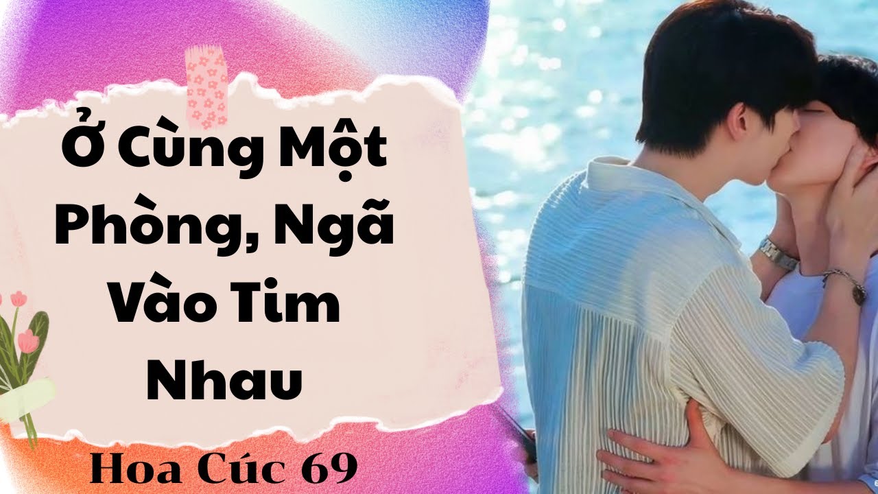 Truyện Boylove || Ở Cùng Một Phòng, Ngã Vào Tim Nhau || Hoa Cúc 69 || Đam Mỹ Audio
