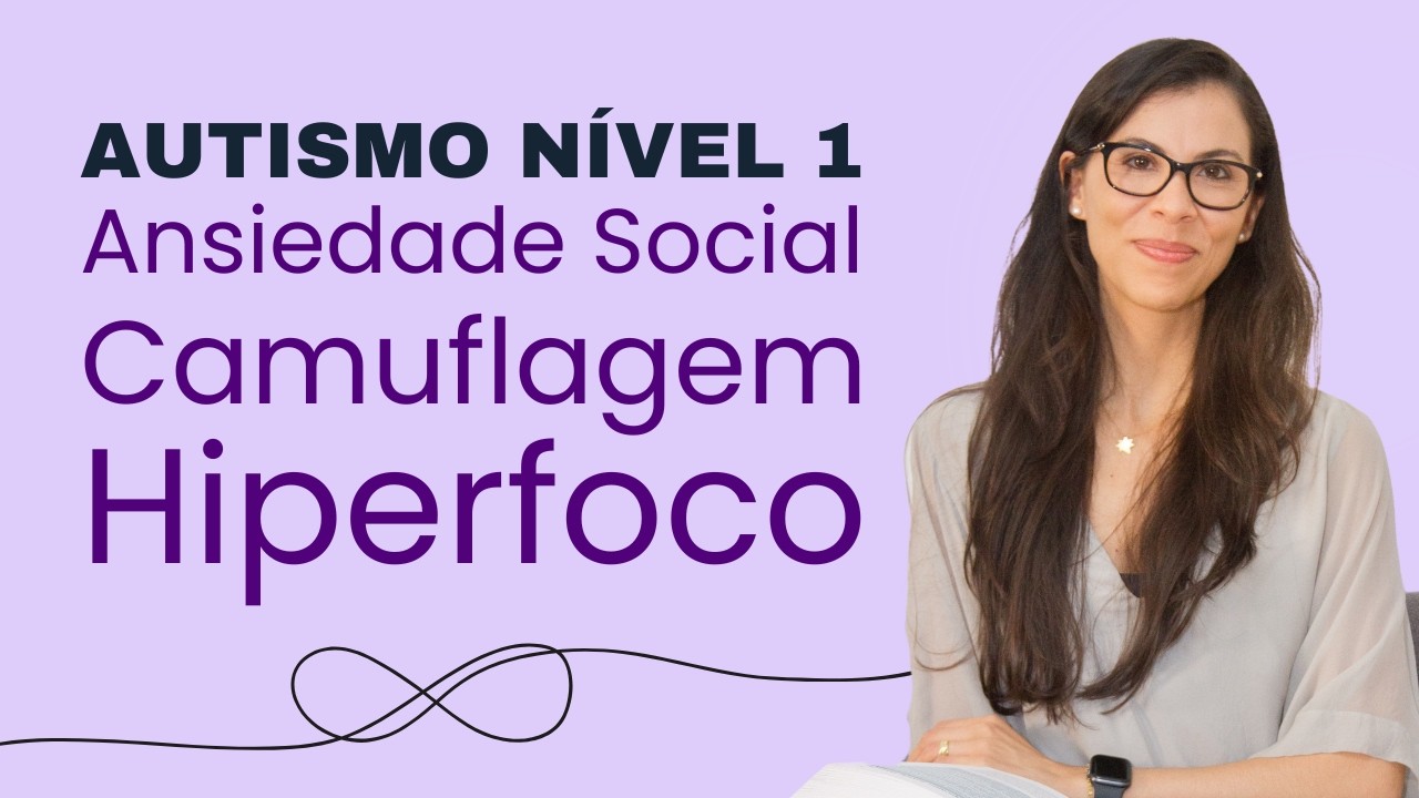 Autismo Nível 1 - Ansiedade Social, Hiperfoco e Camuflagem no TEA