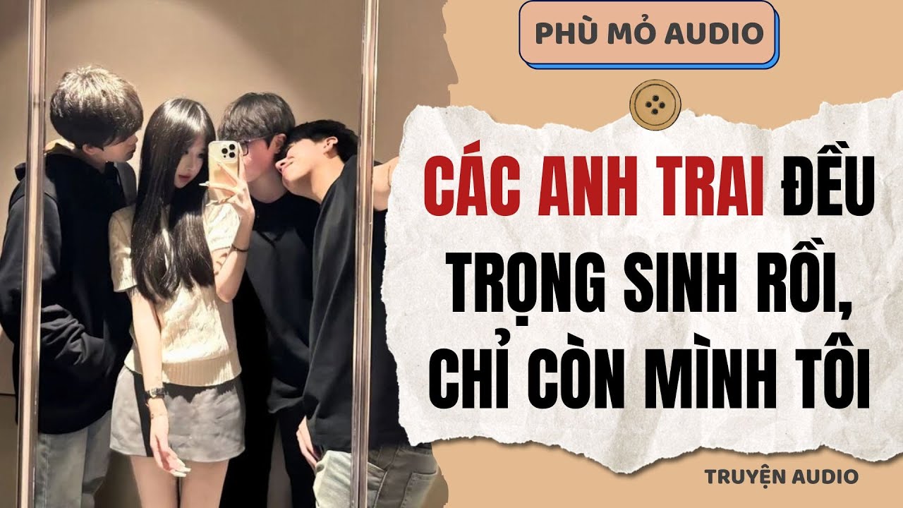 Các anh trai đều trọng sinh rồi, chỉ còn mình tôi | Full audio