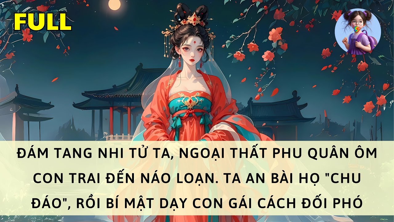 [FULL] ĐÁM TANG NHI TỬ, NGOẠI THẤT ĐẾN NÁO LOẠN. TA AN BÀI "CHU ĐÁO", RỒI BÍ MẬT DẠY CON GÁI ĐỐI PHÓ