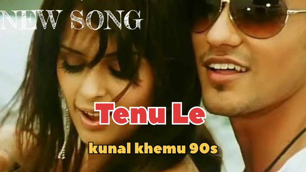 New song || Tenu Le || Kunal Khemu || 90s