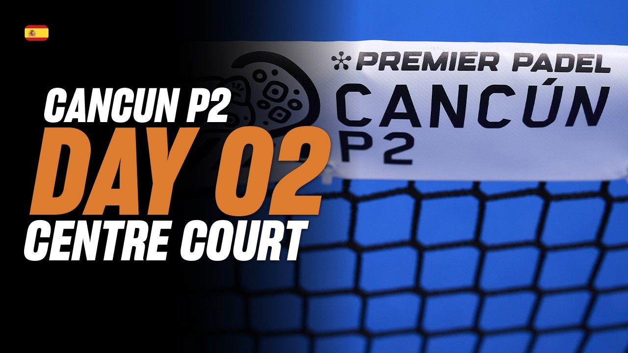 Cancun Premier Padel P2 🇲🇽🎾: Centre Court (🇪🇸)