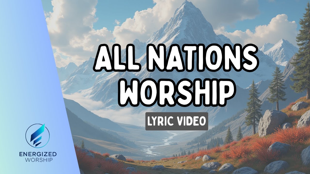All Nations Worship (Lyric Video) | ENERGIZED WORSHIP | Original Worship Song