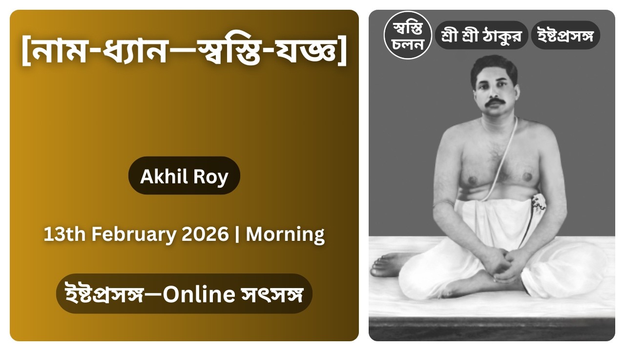 [13/02/2026] | [নাম-ধ্যান—স্বস্তি-যজ্ঞ] | ইষ্টপ্রসঙ্গ | শ্রী শ্রী ঠাকুর