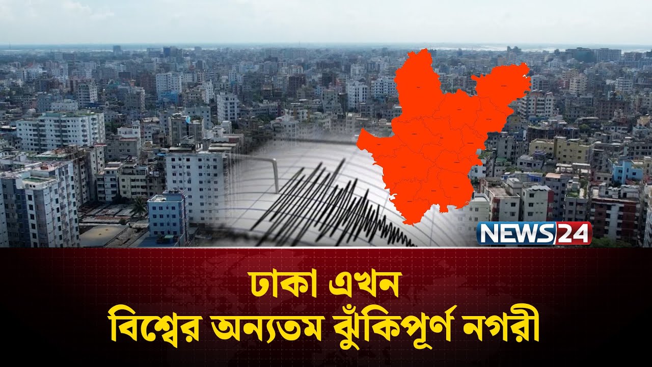 Dhaka is now one of the most dangerous cities in the world | Dhaka | Earthquake | NEWS24