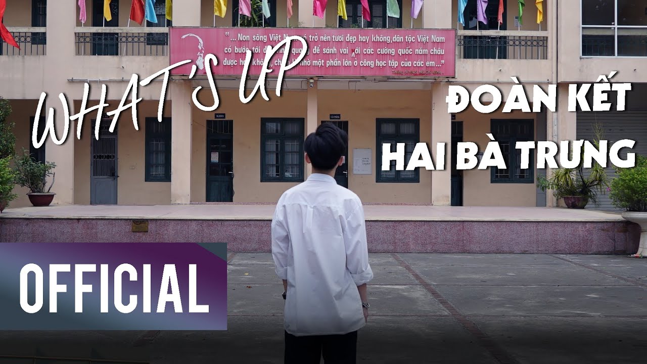 WHAT'S UP ĐOÀN KẾT HAI BÀ TRƯNG | VIDEO ĐĂNG KÝ DỰ THI Ở TRƯỜNG [ OFFICIAL MV ]