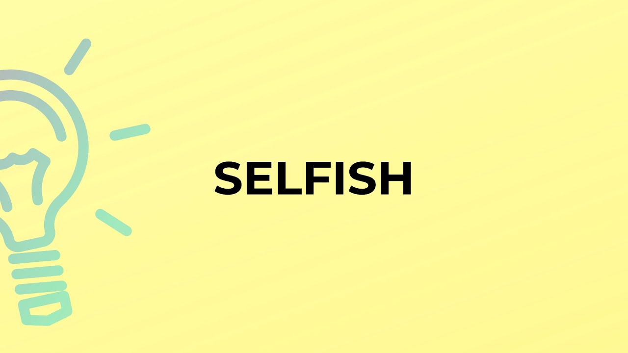 What is the meaning of the word SELFISH?