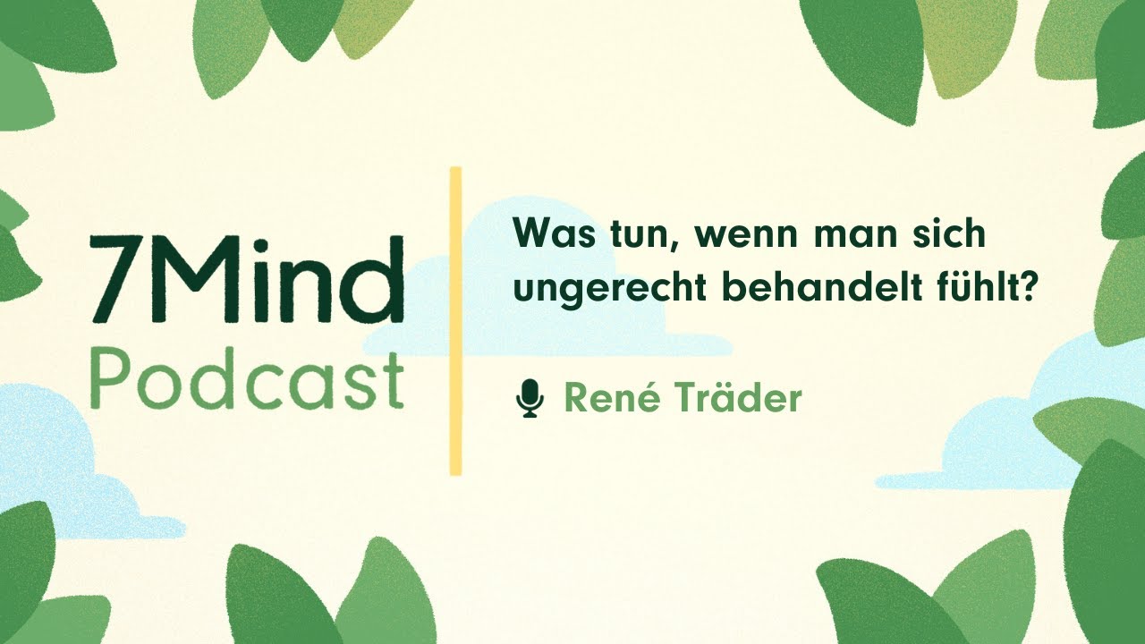 Was tun, wenn man sich ungerecht behandelt fühlt? | René Träder im 7Mind Podcast