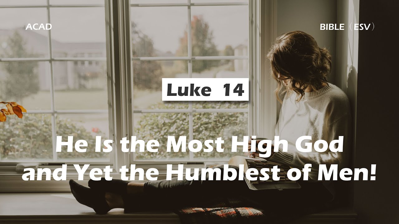 【Luke 14 】He is the Most High God and Yet the Humblest of Men! ｜ACAD Bible Reading