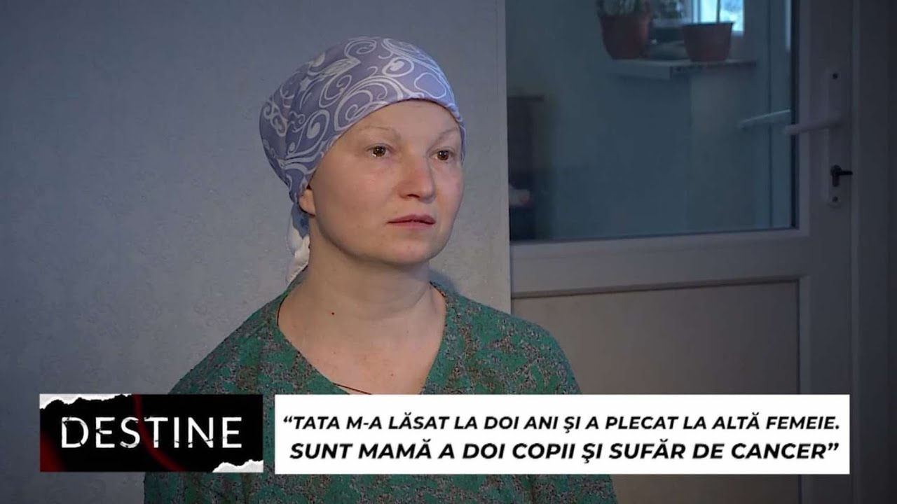 DESTINE: &ldquo;Tata m-a lăsat la 2 ani și a plecat la altă femeie. Sufăr de cancer și am 2 copii&rdquo;