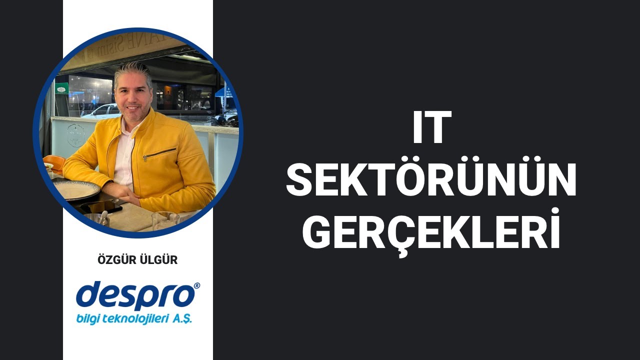 IT Sektörünün Gerçekleri: Rekabet, Kalite ve Dijital Dönüşüm – Özgür Ülgür / Despro