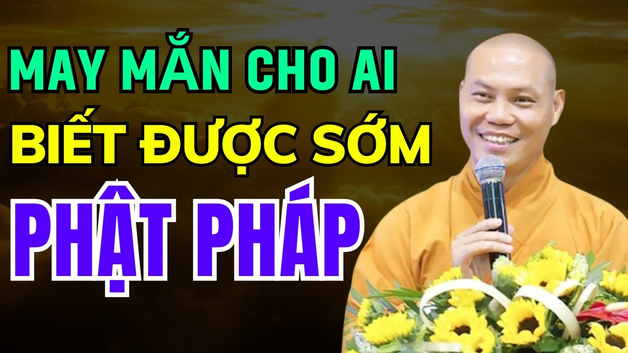 May Mắn Cho Ai Biết Được Sớm Phật Pháp (hay quá) - Thầy Thích Trí Chơn