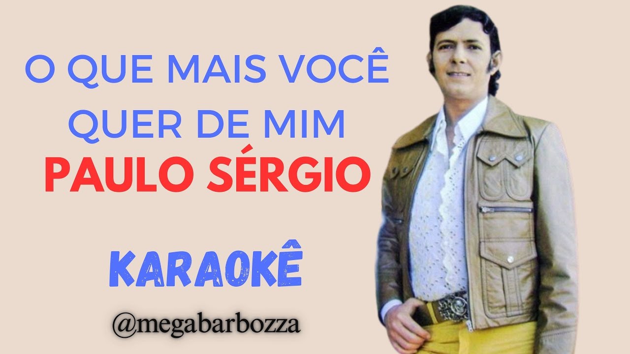 O QUE MAIS  VOCÊ QUER DE MIM - PAULO SÉRGIO KARAOKÊ