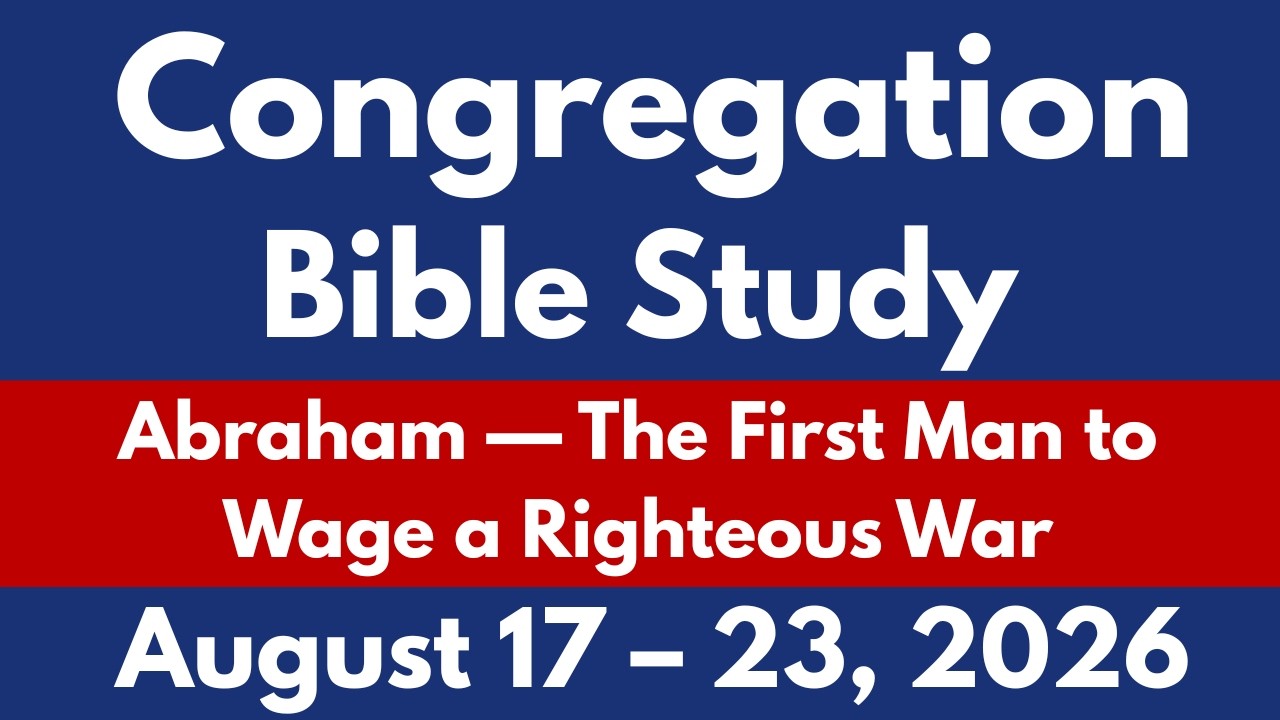 Congregation Bible Study August 17&ndash;23, 2026 | Abraham &ndash; The First Man to Wage a Righteous War