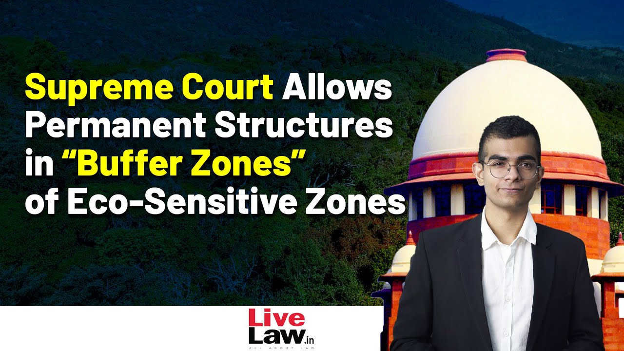 S C Modifies It’s Previous Order Mandating A 1 KM Eco-Sensitive Zones Around Protected Forests