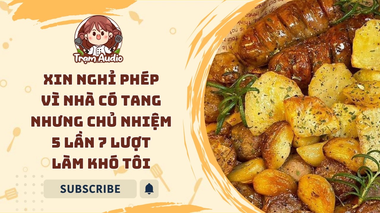 Trạm Audio #140 | Xin nghỉ phép vì nhà có tang nhưng chủ nhiệm 5 lần 7 lượt làm khó tôi #cooking