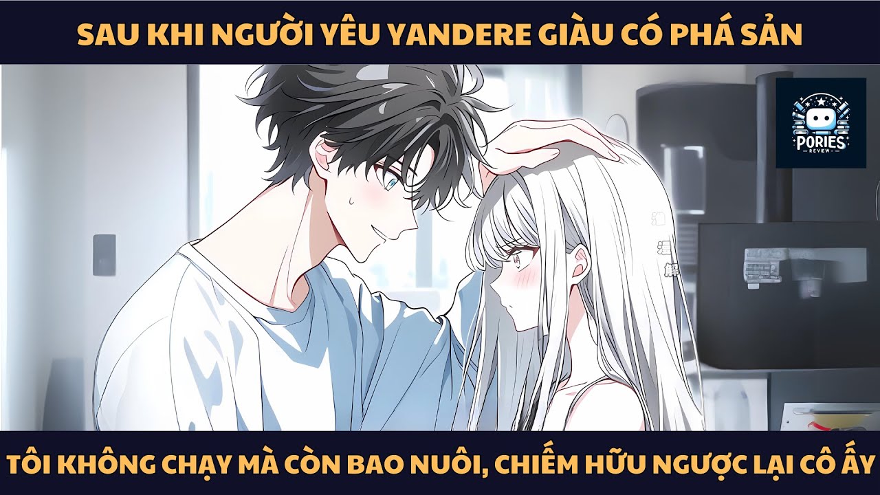 [FULL] SAU KHI NGƯỜI YÊU YANDERE GIÀU CÓ PHÁ SẢN, TÔI KHÔNG CHẠY MÀ CÒN BAO NUÔI, CHIẾM HỮU CÔ ẤY