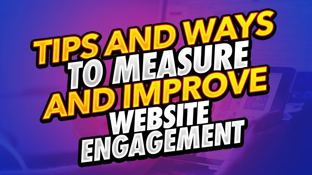 Tips And Ways To Measure And Improve Website Engagement | McElligott Digital Marketing Tips
