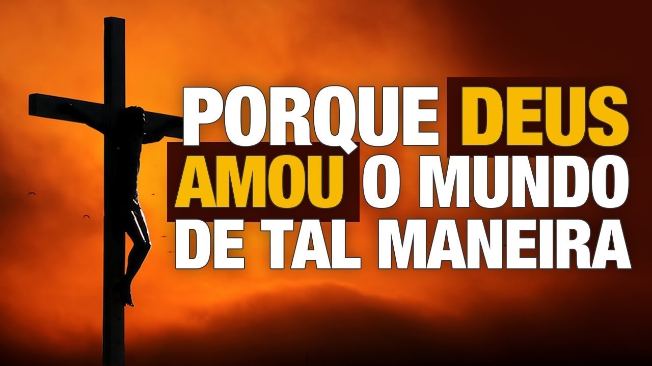 PORQUE DEUS AMOU O MUNDO DE TAL MANEIRA (10)