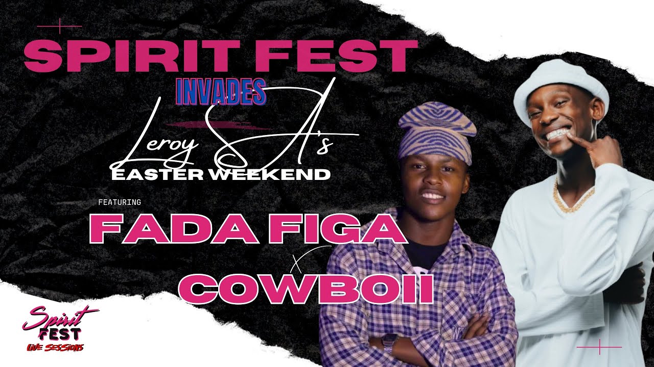 SPIRIT FEST LIVE SESSIONS INVADES LEROY SA's EASTER WEEKEND FT. FADA FIGA X COWBOII