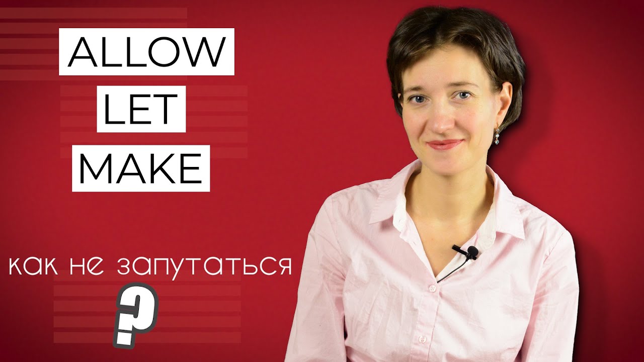 Let, Allow, Make &ndash; особенности, различия, примеры. Правильный английский язык на каждый день