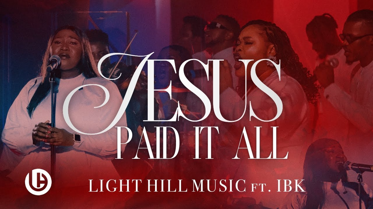 JESUS PAID IT ALL LightHill Music ft @IBKSINGS