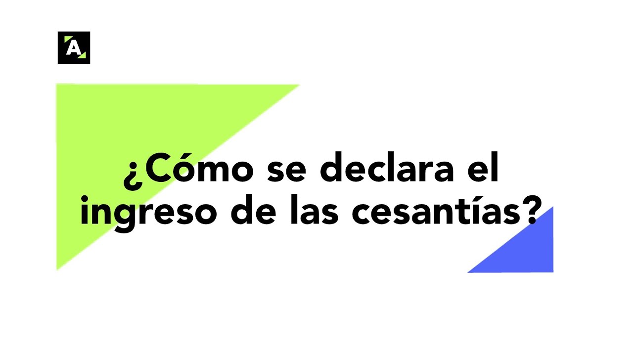 ¿Cómo se declara el ingreso de las cesantías?