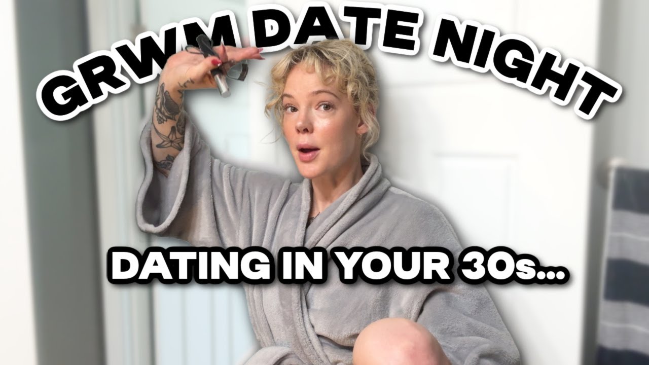 GRWM FOR DATE NIGHT and let's talk dating in your 30s...