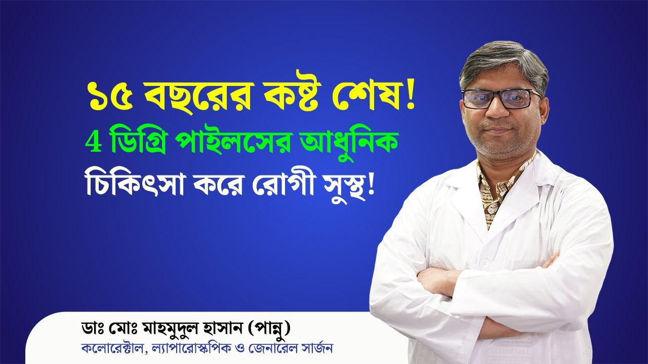 ১৫ বছরের কষ্ট শেষ! 4 ডিগ্রি পাইলসের আধুনিক চিকিৎসা করে রোগী সুস্থ!